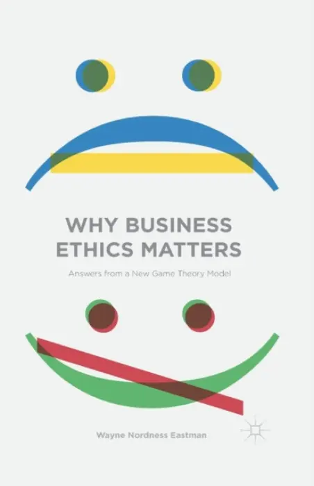 Why Business Ethics Matters - Eastman, Wayne Nordness
