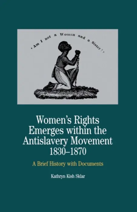 Women's Rights Emerges Within the Anti-Slavery Movement, 1830-1870 - NA, NA