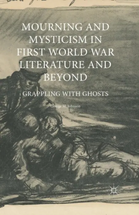 Mourning and Mysticism in First World War Literature and Beyond - Johnson, George M.