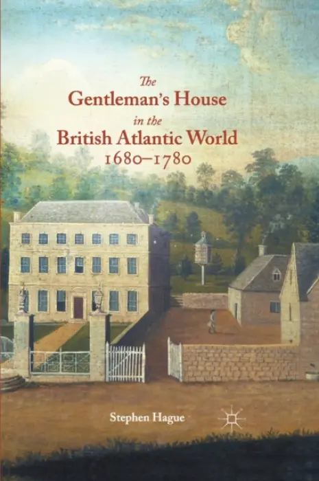 Gentleman's House in the British Atlantic World 1680-1780 - Hague, S.