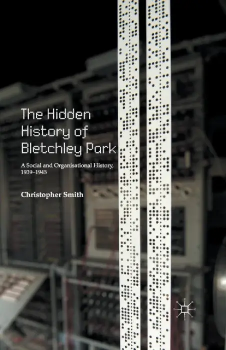 Hidden History of Bletchley Park - Smith, C.