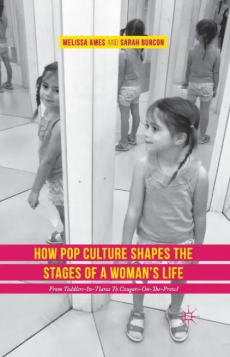 How Pop Culture Shapes the Stages of a Woman's Life - Ames, Melissa a Burcon, Sarah