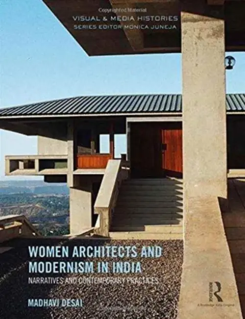 Women Architects and Modernism in India - Desai, Madhavi (Madhavi Desai, Adjunct Faculty, Faculty of Architecture, CEPT University, Ahmedabad, India)