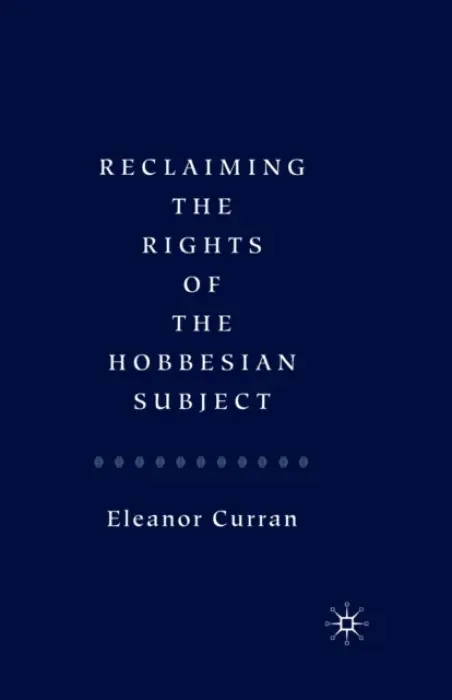 Reclaiming the Rights of the Hobbesian Subject - Curran, Eleanor