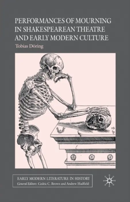 Performances of Mourning in Shakespearean Theatre and Early Modern Culture - Doring, T.