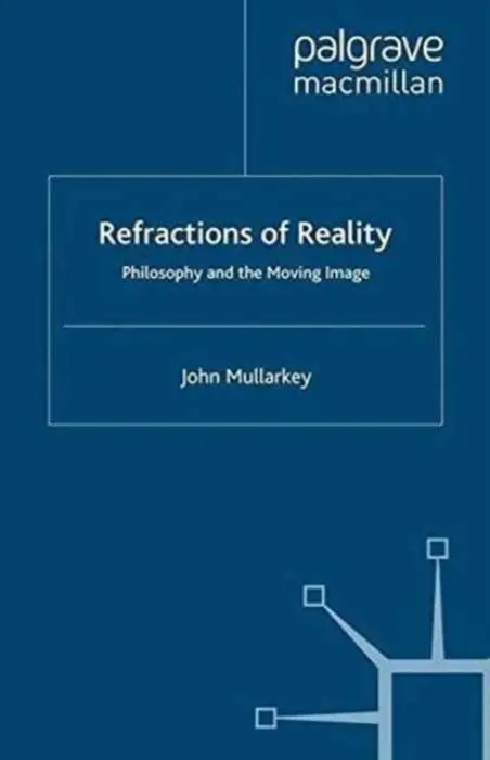 Refractions of Reality: Philosophy and the Moving Image - Mullarkey, John