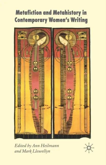 Metafiction and Metahistory in Contemporary Women's Writing - Heilmann, A. a Llewellyn, M.
