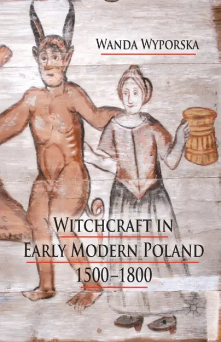 Witchcraft in Early Modern Poland, 1500-1800 - Wyporska, W.