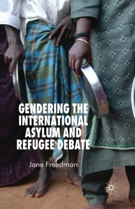 Gendering the International Asylum and Refugee Debate - Freedman, J.