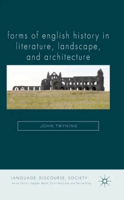 Forms of English History in Literature, Landscape, and Architecture - Twyning, J.