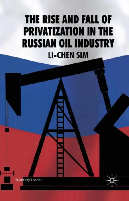 Rise and Fall of Privatization in the Russian Oil Industry - Sim, L.