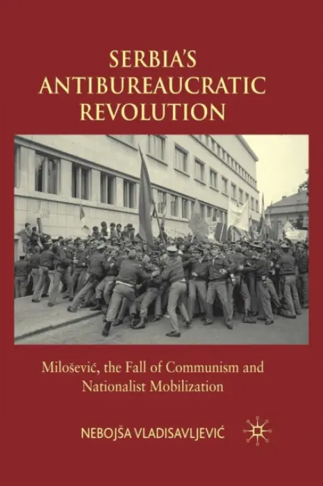 Serbia's Antibureaucratic Revolution - Vladisavljevic, N.