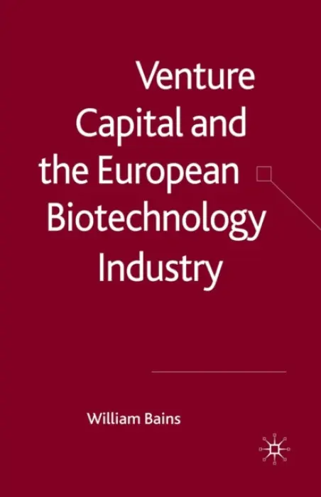 Venture Capital and the European Biotechnology Industry - Bains, W.