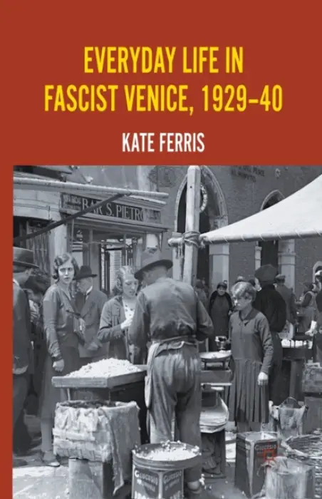 Everyday Life in Fascist Venice, 1929-40 - Ferris, K.