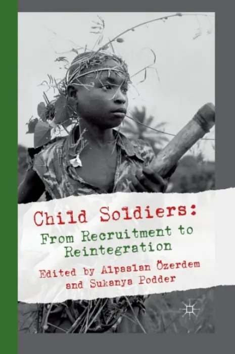 Child Soldiers: From Recruitment to Reintegration - Ozerdem, Alpaslan a Podder, Sukanya