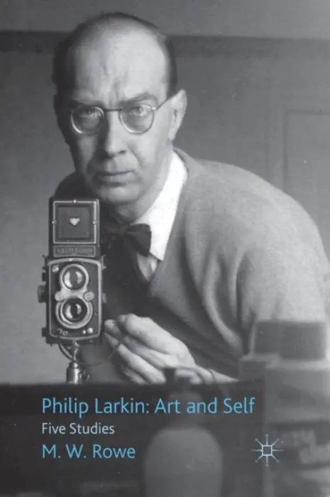 Philip Larkin: Art and Self - Rowe, M.