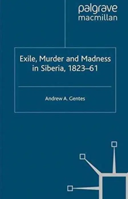 Exile, Murder and Madness in Siberia, 1823-61 - Gentes, Andrew A.