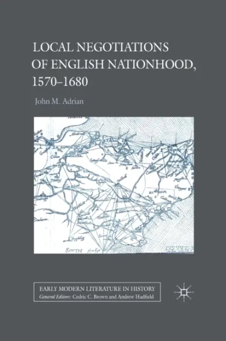 Local Negotiations of English Nationhood, 1570-1680 - Adrian, John M.