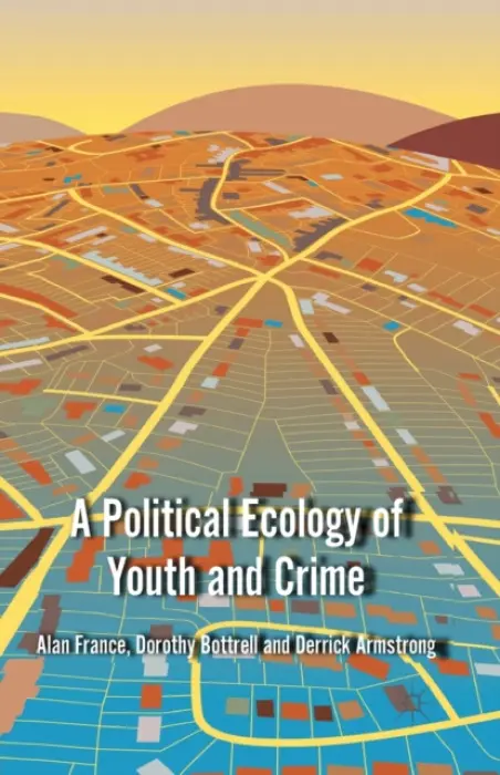 Political Ecology of Youth and Crime - France, A. a Bottrell, D. a Armstrong, D.
