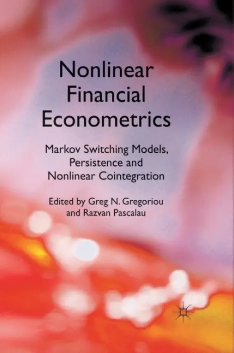 Nonlinear Financial Econometrics: Markov Switching Models, Persistence and Nonlinear Cointegration - Gregoriou, Greg N. a Pascalau, Razvan