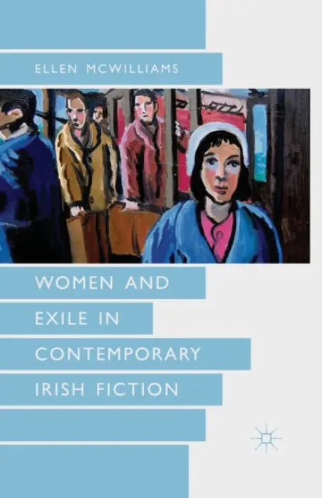 Women and Exile in Contemporary Irish Fiction - McWilliams, Ellen