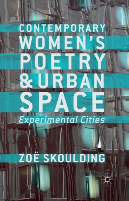 Contemporary Women's Poetry and Urban Space - Skoulding, Z.
