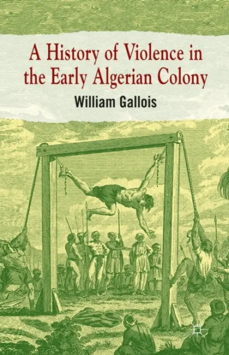 History of Violence in the Early Algerian Colony - Gallois, William
