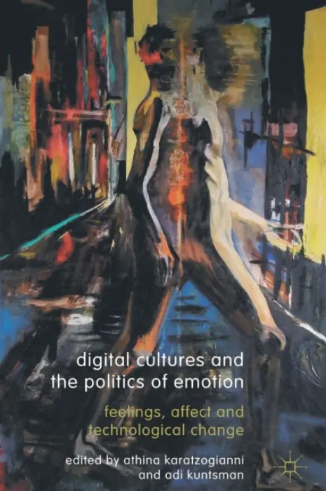 Digital Cultures and the Politics of Emotion - Karatzogianni, Athina a Kuntsman, Adi