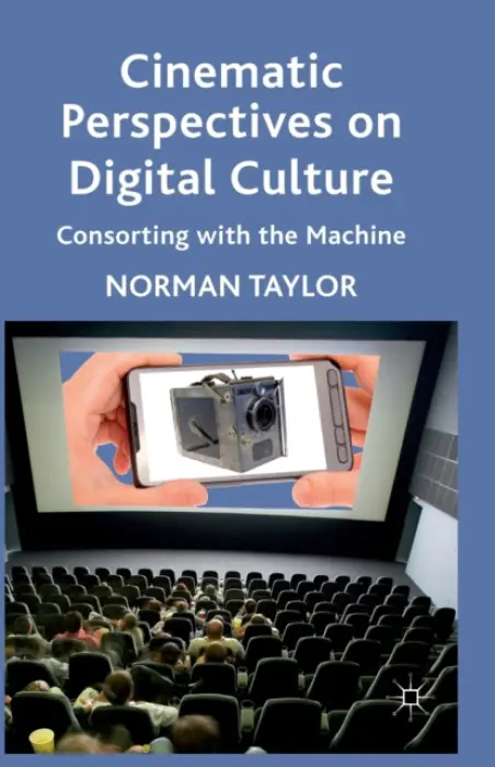 Cinematic Perspectives on Digital Culture - Taylor, Norman