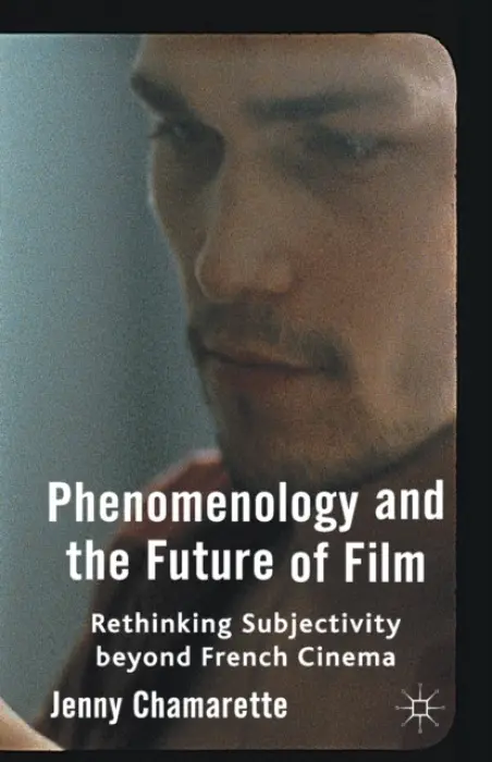Phenomenology and the Future of Film - Chamarette, J.