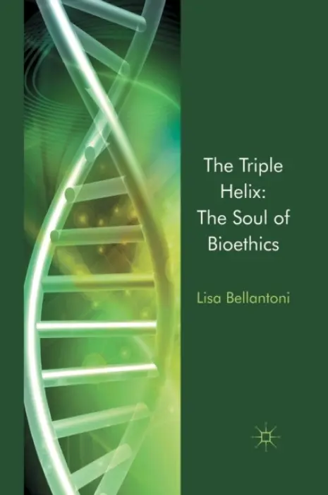 Triple Helix: The Soul of Bioethics - Bellantoni, L.