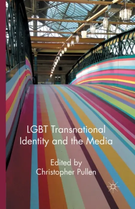 LGBT Transnational Identity and the Media - Pullen, Christopher