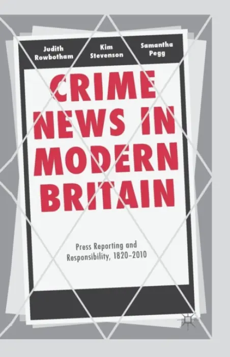 Crime News in Modern Britain - Rowbotham, Judith a Stevenson, Kim a Pegg, Samantha