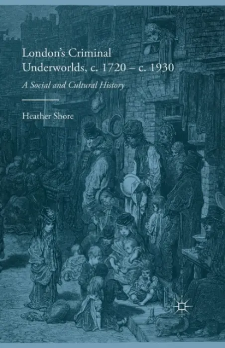 London's Criminal Underworlds, c. 1720 - c. 1930 - Shore, Heather