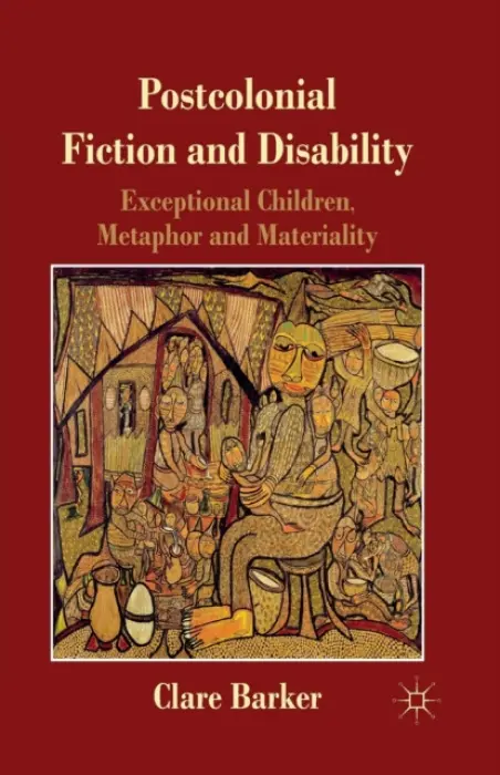 Postcolonial Fiction and Disability - Barker, C.