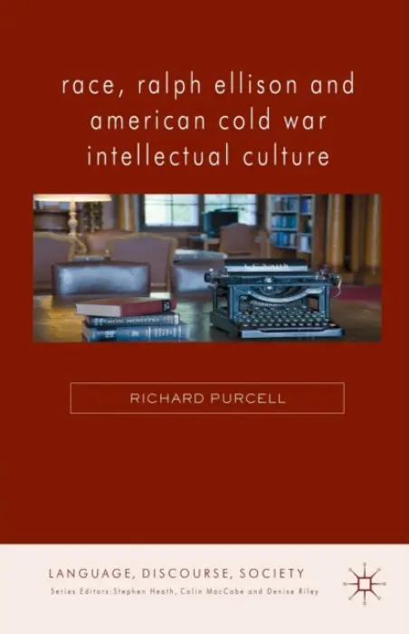 Race, Ralph Ellison and American Cold War Intellectual Culture - Purcell, R.