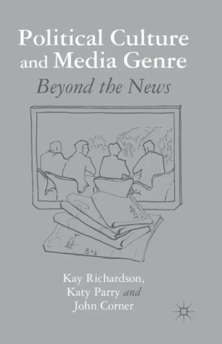 Political Culture and Media Genre - Richardson, K. a Parry, K. a Corner, J.