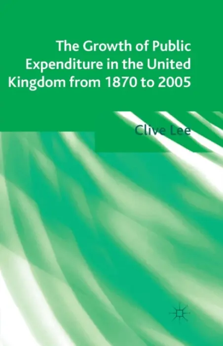 Growth of Public Expenditure in the United Kingdom from 1870 to 2005 - Lee, Clive