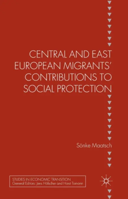 Central and East European Migrants' Contributions to Social Protection - Maatsch, S.
