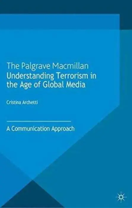 Understanding Terrorism in the Age of Global Media - Archetti, C.