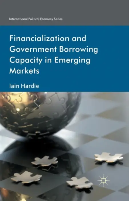 Financialization and Government Borrowing Capacity in Emerging Markets - Hardie, I.