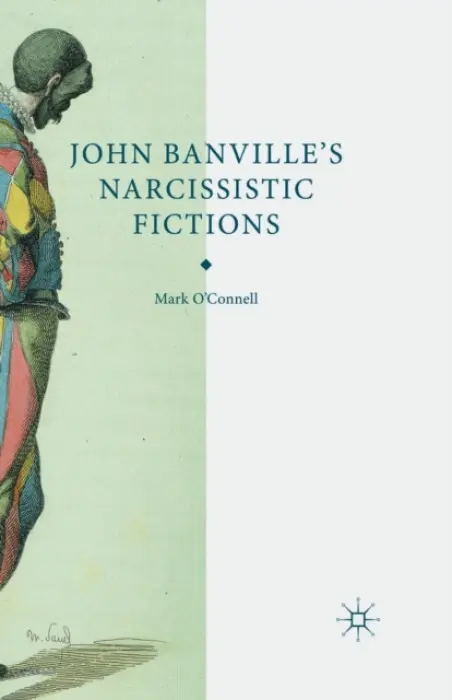 John Banville's Narcissistic Fictions - O'Connell, M.