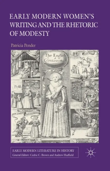 Early Modern Women's Writing and the Rhetoric of Modesty - Pender, P.