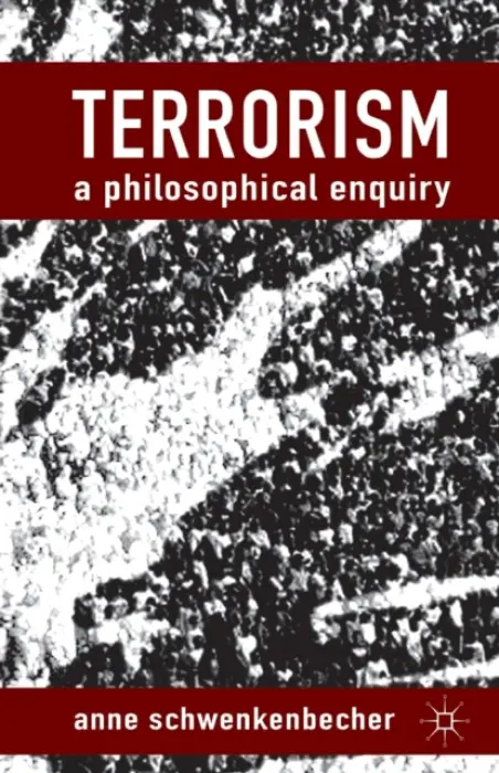 Terrorism: A Philosophical Enquiry - Schwenkenbecher, A.