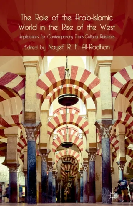 Role of the Arab-Islamic World in the Rise of the West - Al-Rodhan, Nayef R.F.