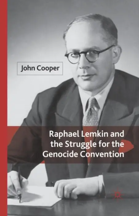 Raphael Lemkin and the Struggle for the Genocide Convention - Cooper, J.