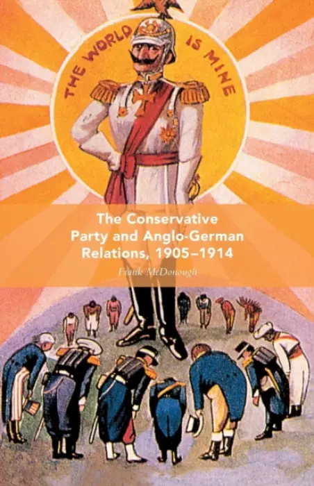 Conservative Party and Anglo-German Relations, 1905-1914 - McDonough, F.