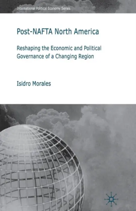 Post-NAFTA North America - Morales, I.