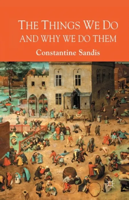 Things We Do and Why We Do Them - Sandis, C.