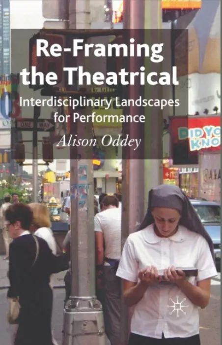Re-Framing the Theatrical - Oddey, A.